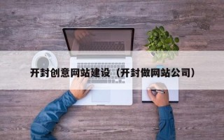 兰州开封创意网站建设（开封做网站公司）